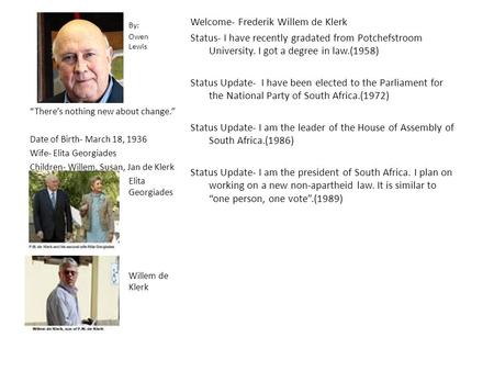 Welcome- Frederik Willem de Klerk Status- I have recently gradated from Potchefstroom University. I got a degree in law.(1958) Status Update- I have been.