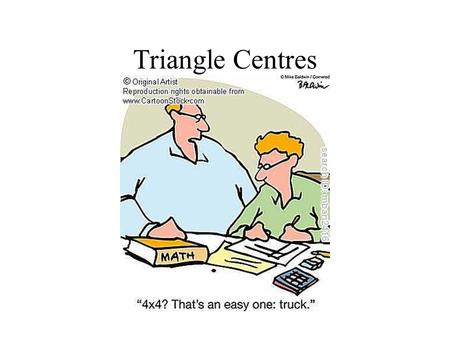 Triangle Centres. Mental Health Break Given the following triangle, find the:  centroid  orthocenter  circumcenter.