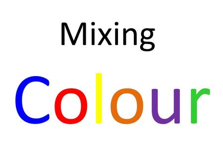 Mixing Colour. All colours are made from variations of one or more of primary colours. 3 Primary Colours.