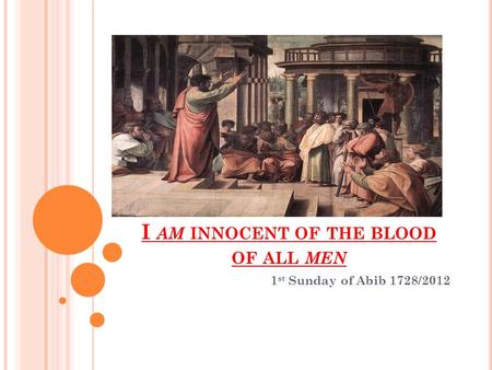 I AM INNOCENT OF THE BLOOD OF ALL MEN 1 st Sunday of Abib 1728/2012.