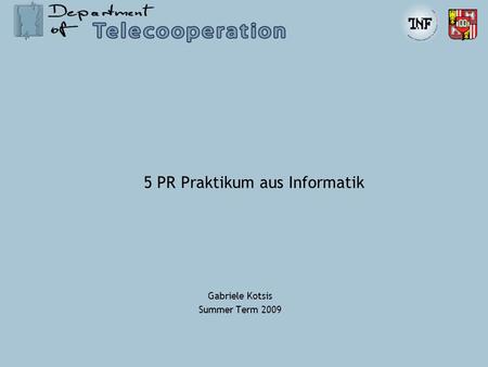5 PR Praktikum aus Informatik Gabriele Kotsis Summer Term 2009.