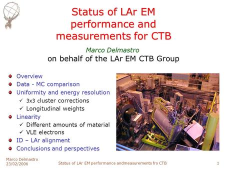 Marco Delmastro 23/02/2006 Status of LAr EM performance andmeasurements fro CTB1 Status of LAr EM performance and measurements for CTB Overview Data -
