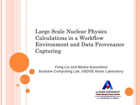 Large Scale Nuclear Physics Calculations in a Workflow Environment and Data Provenance Capturing Fang Liu and Masha Sosonkina Scalable Computing Lab, USDOE.