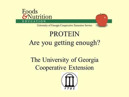 PROTEIN Are you getting enough? The University of Georgia Cooperative Extension.