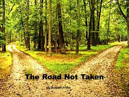 The Road Not Taken By Robert Frost.