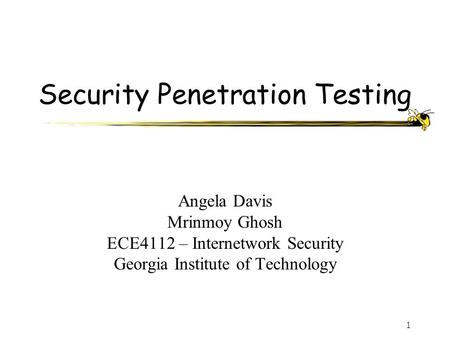 1 Security Penetration Testing Angela Davis Mrinmoy Ghosh ECE4112 – Internetwork Security Georgia Institute of Technology.