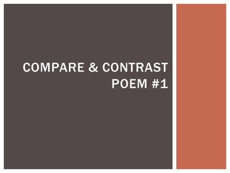 COMPARE & CONTRAST POEM #1.  The process of studying both the differences and similarities, side by side, of two separate text. COMPARE & CONTRAST POETRY.