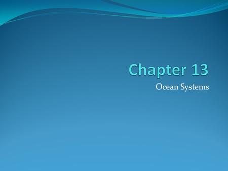 Ocean Systems. I. Oceans are connected Cover most of Earth (3/4) 7 continents divide ocean into sections Contain salts and gases from rain & rivers and.