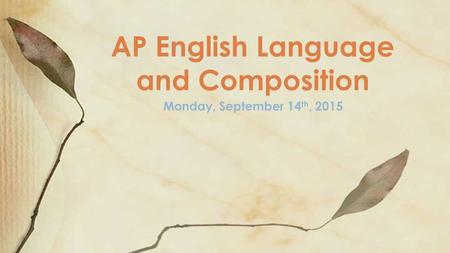 Monday, September 14 th, 2015 AP English Language and Composition.