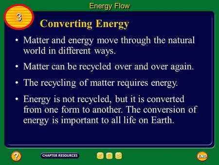 Converting Energy Matter and energy move through the natural world in different ways. Matter can be recycled over and over again. Energy Flow 3 3 The.