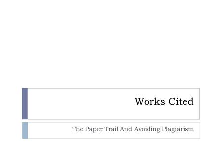 Works Cited The Paper Trail And Avoiding Plagiarism.