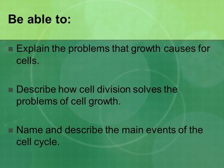 Be able to: Explain the problems that growth causes for cells.