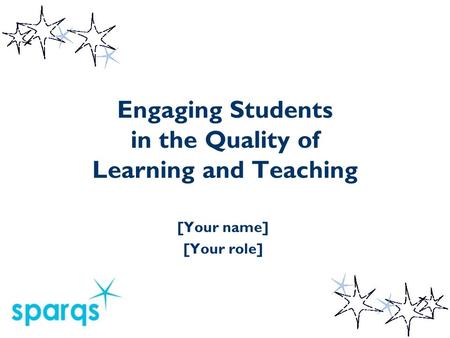 Engaging Students in the Quality of Learning and Teaching [Your name] [Your role]