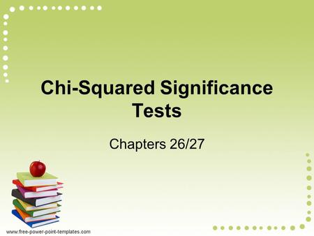 Chi-Squared Significance Tests Chapters 26/27 Objectives: Chi-Squared Distribution Chi-Squared Test Statistic Chi-Squared Goodness of Fit Test Chi-Squared.