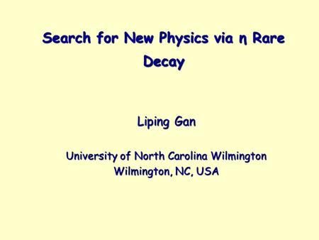 Search for New Physics via η Rare Decay Liping Gan University of North Carolina Wilmington Wilmington, NC, USA.