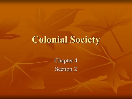 Colonial Society Chapter 4 Section 2. The Family in Colonial Times Many people lived with their extended families Many people lived with their extended.