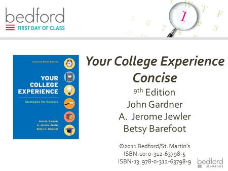 Your College Experience Concise 9th Edition John Gardner A.Jerome Jewler Betsy Barefoot ©2011 Bedford/St. Martin’s ISBN-10: 0-312-63798-5 ISBN-13: 978-0-312-63798-9.