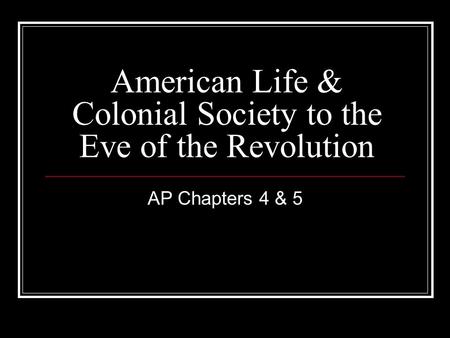 American Life & Colonial Society to the Eve of the Revolution AP Chapters 4 & 5.