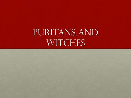 Puritans and witches. Who were the Puritans? Protestants that wanted to reform the Anglican ChurchProtestants that wanted to reform the Anglican Church.