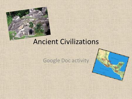 Ancient Civilizations Google Doc activity. 4 Categories Aztec Maya Olmec Spanish Conquistadors.