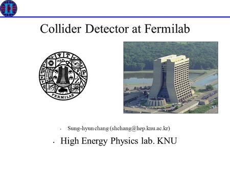 Collider Detector at Fermilab Sung-hyun chang High Energy Physics lab. KNU.