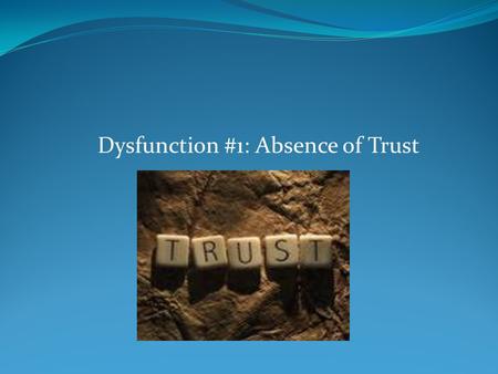 Dysfunction #1: Absence of Trust