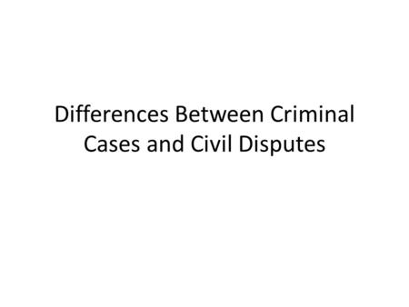 Differences Between Criminal Cases and Civil Disputes