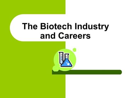 The Biotech Industry and Careers Why choose a career in Biotechnology? Because you can help save lives, cure diseases, help feed the hungry, help create.