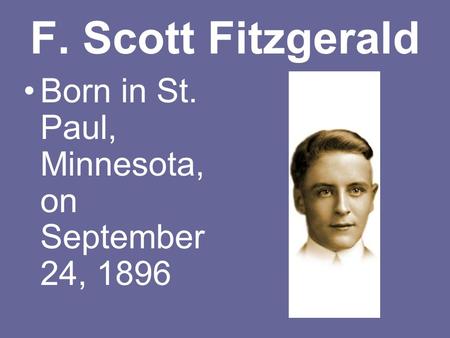F. Scott Fitzgerald Born in St. Paul, Minnesota, on September 24, 1896.