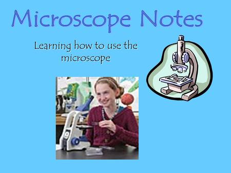 Learning how to use the microscope. (COPY NOTES) 1.There are 2 kinds of microscopes: one lensmagnifying A. Simple: one lens (magnifying glass) B. Compound.