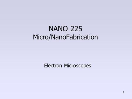 NANO 225 Micro/NanoFabrication Electron Microscopes 1.
