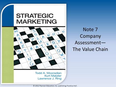 © 2012 Pearson Education, Inc. publishing Prentice Hall. Note 7 Company Assessment— The Value Chain.