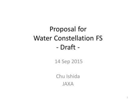 Proposal for Water Constellation FS - Draft - 14 Sep 2015 Chu Ishida JAXA 1.