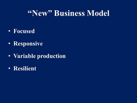 “New” Business Model Focused Responsive Variable production Resilient.