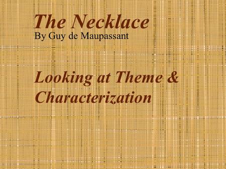 The Necklace By Guy de Maupassant Looking at Theme & Characterization.