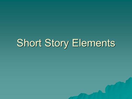 Short Story Elements. Short Stories Develop  Plot  Characters  Setting  Narrator/Point of View.