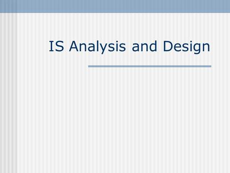 IS Analysis and Design. SDLC Systems Development Life Cycle Break problems into management review stages Control cost and time Works best with well understood.