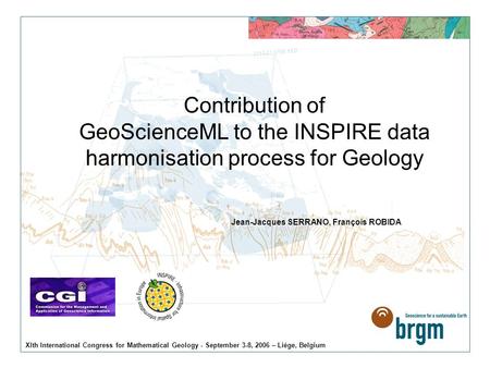 XIth International Congress for Mathematical Geology - September 3-8, 2006 – Liège, Belgium Contribution of GeoScienceML to the INSPIRE data harmonisation.
