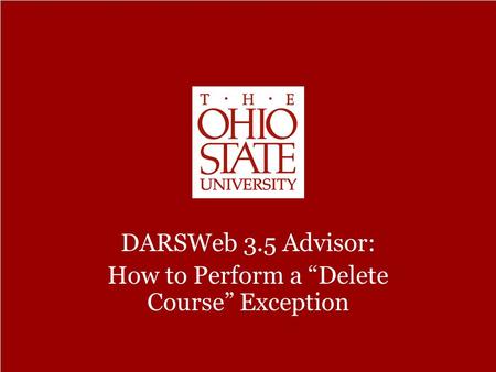DARSWeb 3.5 Advisor – How to Perform a “Delete Course” Exception DARSWeb 3.5 Advisor: How to Perform a “Delete Course” Exception.