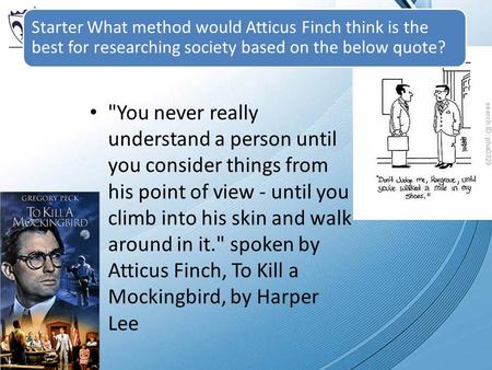 Starter What method would Atticus Finch think is the best for researching society based on the below quote? You never really understand a person until.