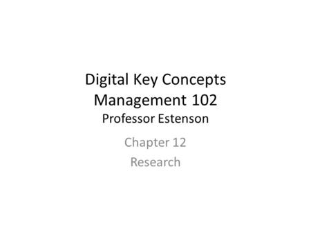 Digital Key Concepts Management 102 Professor Estenson Chapter 12 Research.