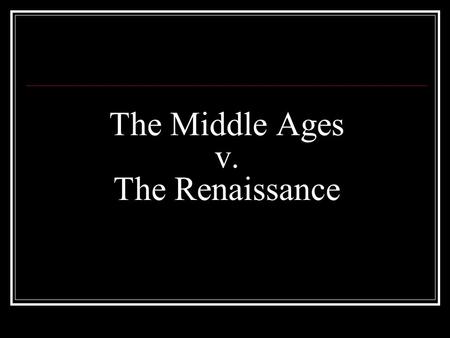 The Middle Ages v. The Renaissance. Classical Texts MIDDLE AGES: Scholars tried to make classical texts agree with Christianity RENAISSANCE: Humanists.
