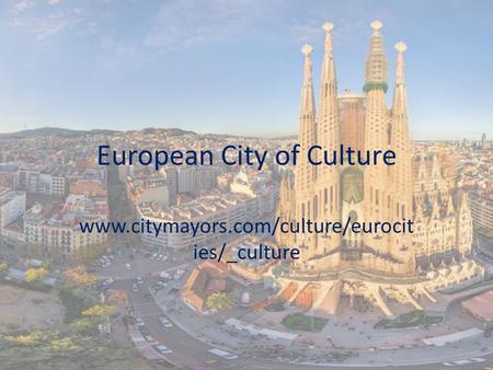 European City of Culture www.citymayors.com/culture/eurocit ies/_culture.