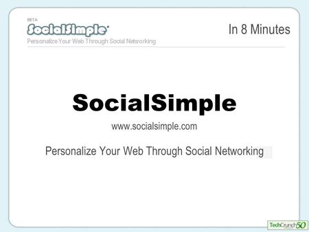 In 8 Minutes SocialSimple www.socialsimple.com Personalize Your Web Through Social Networking.