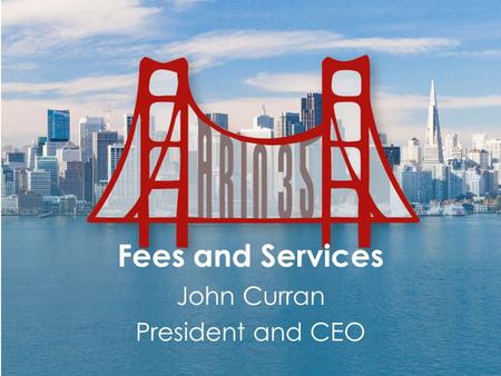 Fees and Services John Curran President and CEO. Situation Fee Structure Review Panel completed and discharged – Final Fee Structure Review Report released.