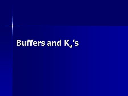 Buffers and K a ’s. What are Buffers? At times, it is essential to maintain a certain pH. At times, it is essential to maintain a certain pH. To achieve.