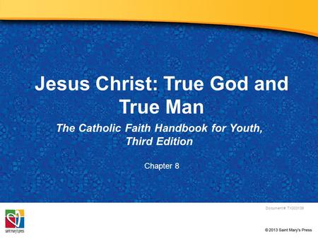 Jesus Christ: True God and True Man The Catholic Faith Handbook for Youth, Third Edition Document #: TX003139 Chapter 8.