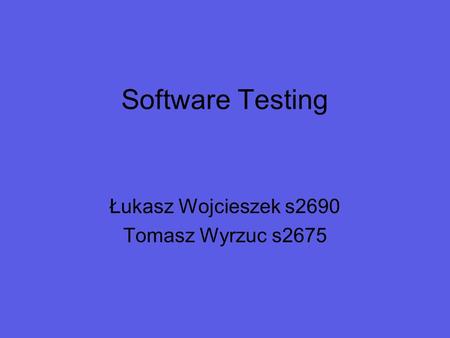 Software Testing Łukasz Wojcieszek s2690 Tomasz Wyrzuc s2675.