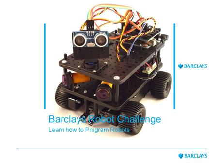 Barclays Robot Challenge Learn how to Program Robots.