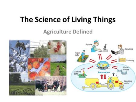 The Science of Living Things Agriculture Defined.